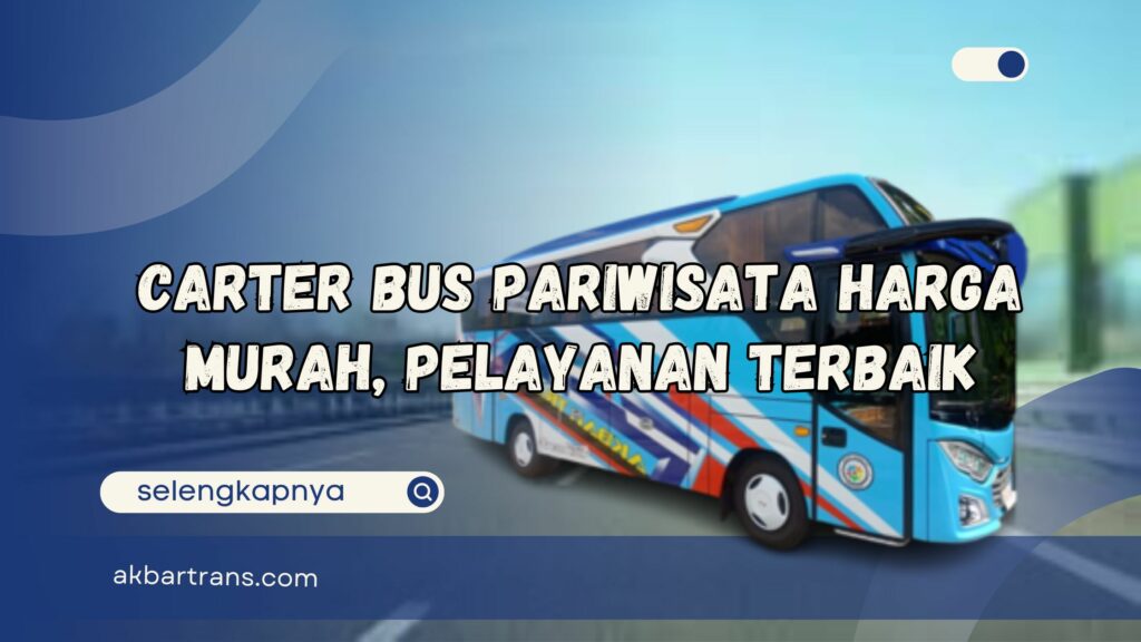 Carter Bus Pariwisata Harga Murah, Pelayanan Terbaik