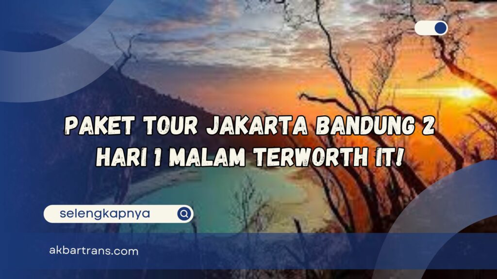 Paket Tour Jakarta Bandung 2 Hari 1 Malam Terworth It!