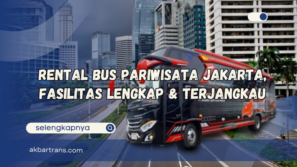 Rental Bus Pariwisata Jakarta, Fasilitas Lengkap & Terjangkau