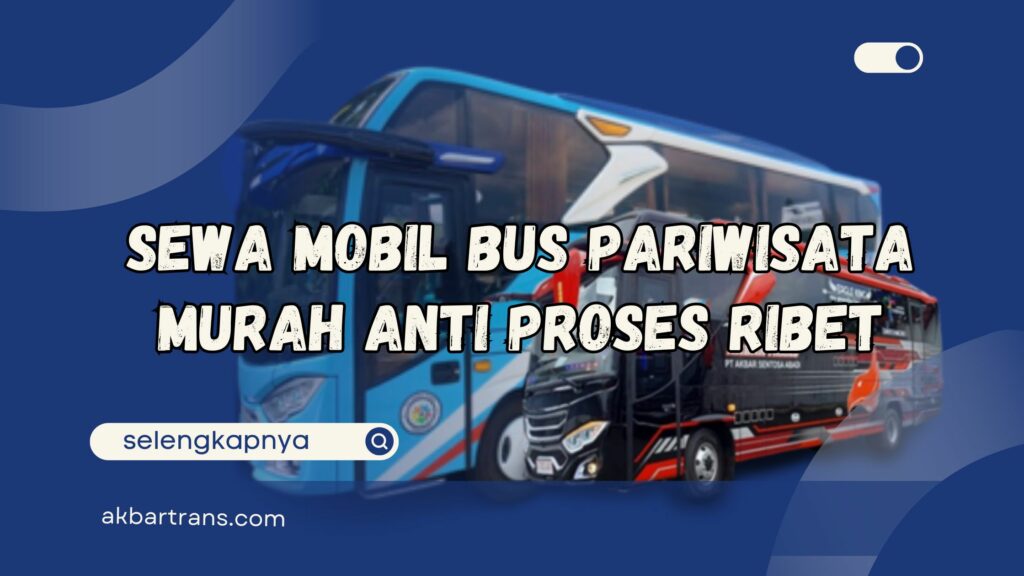 Sewa Mobil Bus Pariwisata Murah Anti Proses Ribet