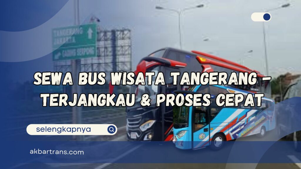 Sewa Bus Wisata Tangerang - Terjangkau & Proses Cepat