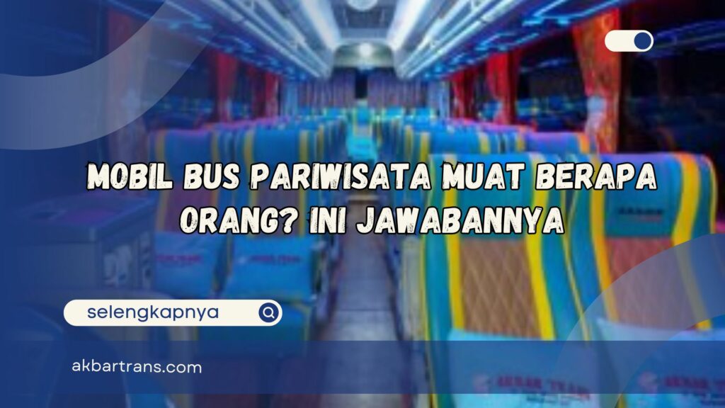 Mobil Bus Pariwisata Muat Berapa Orang Ini Jawabannya