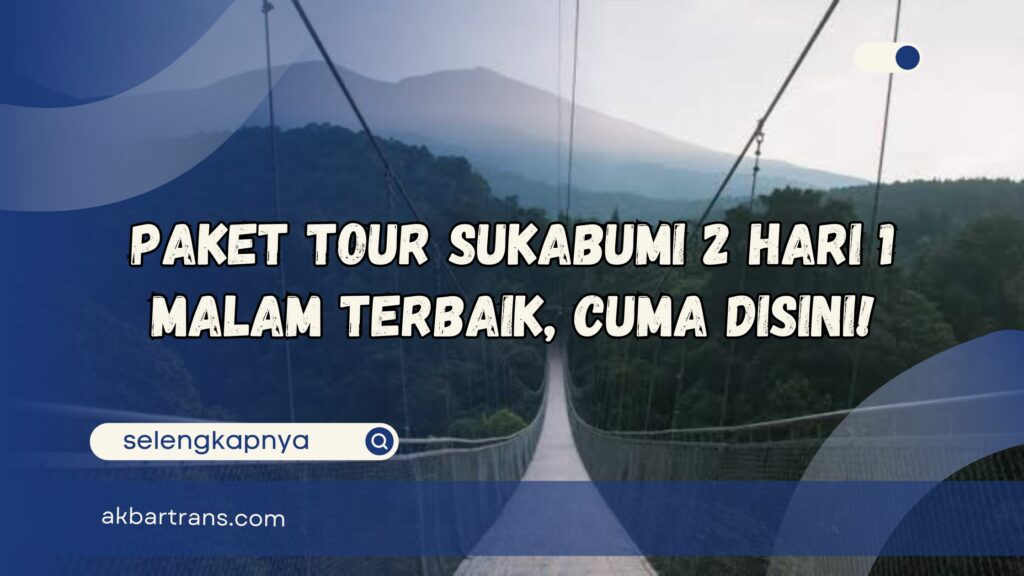 Paket Tour Sukabumi 2 Hari 1 Malam Terbaik, Cuma Disini