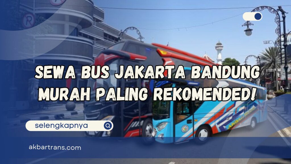 Sewa Bus Jakarta Bandung Murah Paling Rekomended!