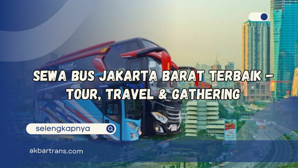 Sewa Bus Jakarta Barat Terbaik - Tour, Travel & Gathering