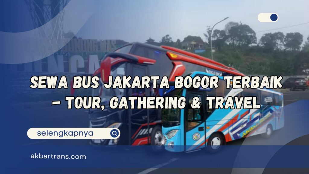 Sewa Bus Jakarta Bogor Terbaik - Tour, Gathering & Travel