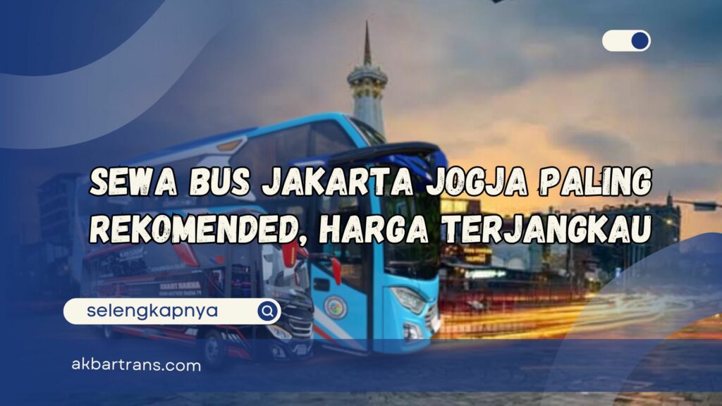 Sewa Bus Jakarta Jogja Paling Rekomended, Harga Terjangkau