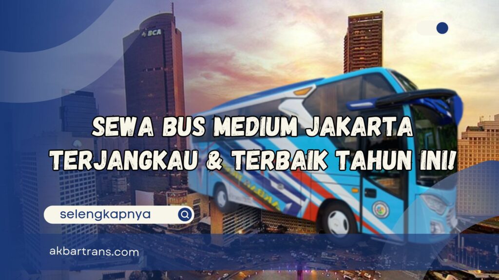 Sewa Bus Medium Jakarta Terjangkau & Terbaik Tahun Ini!