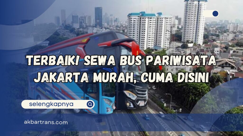 Sewa Bus Pariwisata Jakarta Murah, Cuma Disini