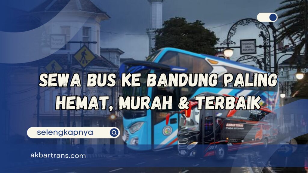 Sewa Bus ke Bandung Paling Hemat, Murah & Terbaik