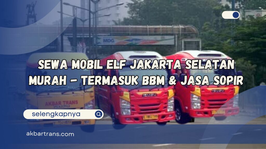 Sewa Mobil Elf Jakarta Selatan Murah - Termasuk BBM & Jasa Sopir