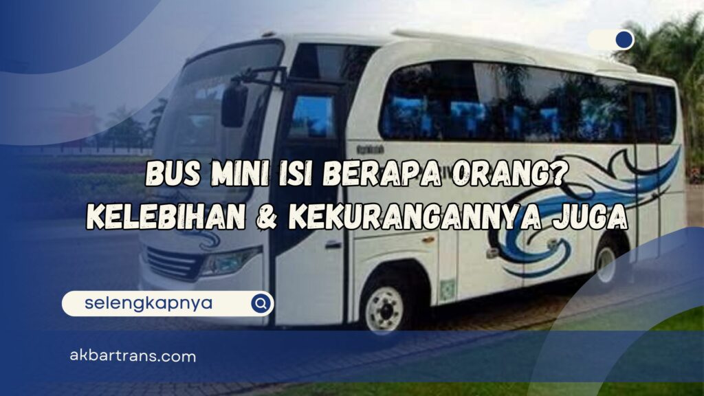 Bus Mini Isi Berapa Orang Kelebihan dan Kekurangannya Juga