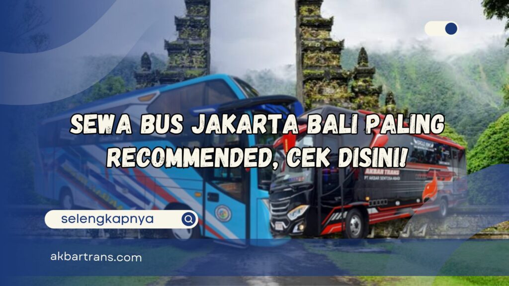 Sewa Bus Jakarta Bali Paling Recommended, Cek Disini