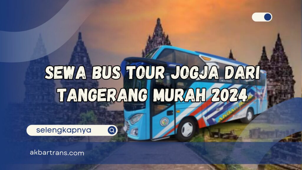 Sewa Bus Tour Jogja Dari Tangerang Murah 2024